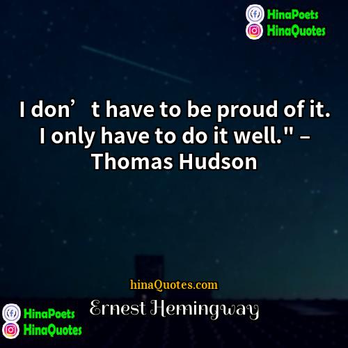 Ernest Hemingway Quotes | I don’t have to be proud of
